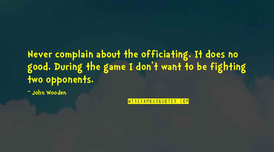 Nice Life Lesson Quotes By John Wooden: Never complain about the officiating. It does no Nice Life Lesson Quotes By John Wooden: Never complain about the officiating. It does no