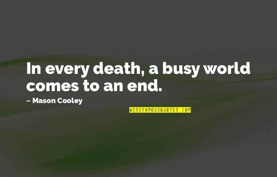 Nice Life Lesson Quotes By Mason Cooley: In every death, a busy world comes to Nice Life Lesson Quotes By Mason Cooley: In every death, a busy world comes to