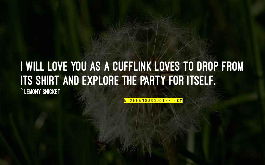 Nice Lips Quotes By Lemony Snicket: I will love you as a cufflink loves