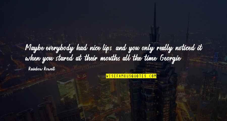 Nice Lips Quotes By Rainbow Rowell: Maybe everybody had nice lips, and you only Nice Lips Quotes By Rainbow Rowell: Maybe everybody had nice lips, and you only