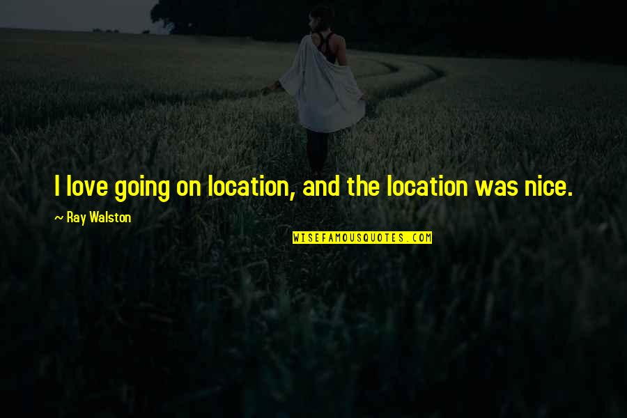 Nice Location Quotes By Ray Walston: I love going on location, and the location