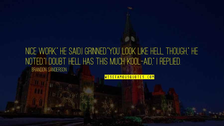Nice Look Quotes By Brandon Sanderson: Nice work," he said.I grinned."You look like hell, Nice Look Quotes By Brandon Sanderson: Nice work," he said.I grinned."You look like hell,