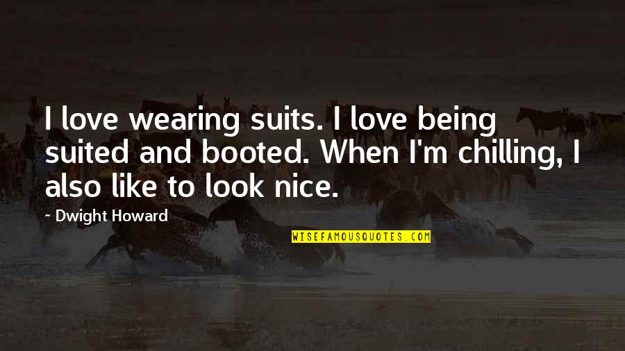Nice Look Quotes By Dwight Howard: I love wearing suits. I love being suited