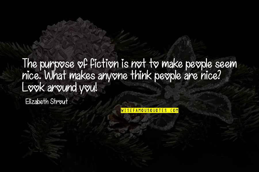 Nice Look Quotes By Elizabeth Strout: The purpose of fiction is not to make