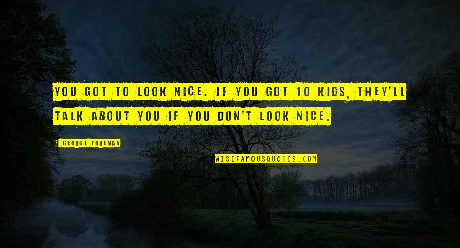 Nice Look Quotes By George Foreman: You got to look nice. If you got