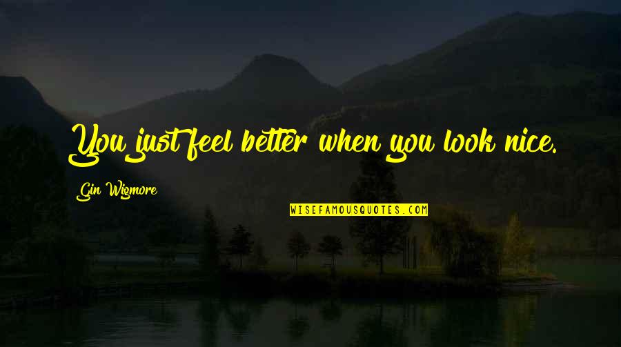 Nice Look Quotes By Gin Wigmore: You just feel better when you look nice.
