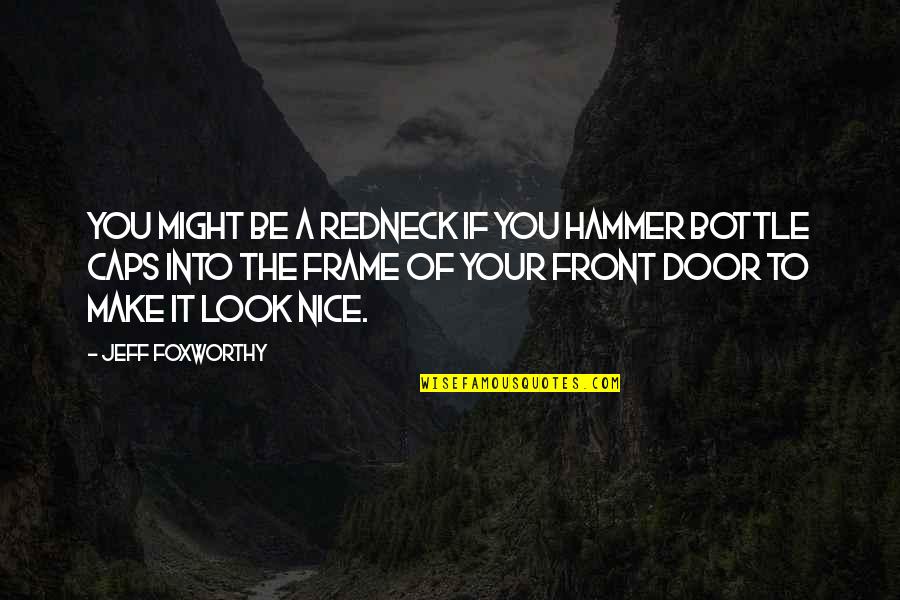 Nice Look Quotes By Jeff Foxworthy: You might be a redneck if you hammer