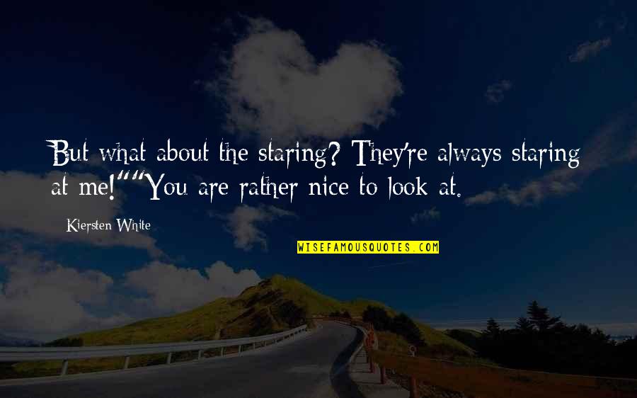 Nice Look Quotes By Kiersten White: But what about the staring? They're always staring