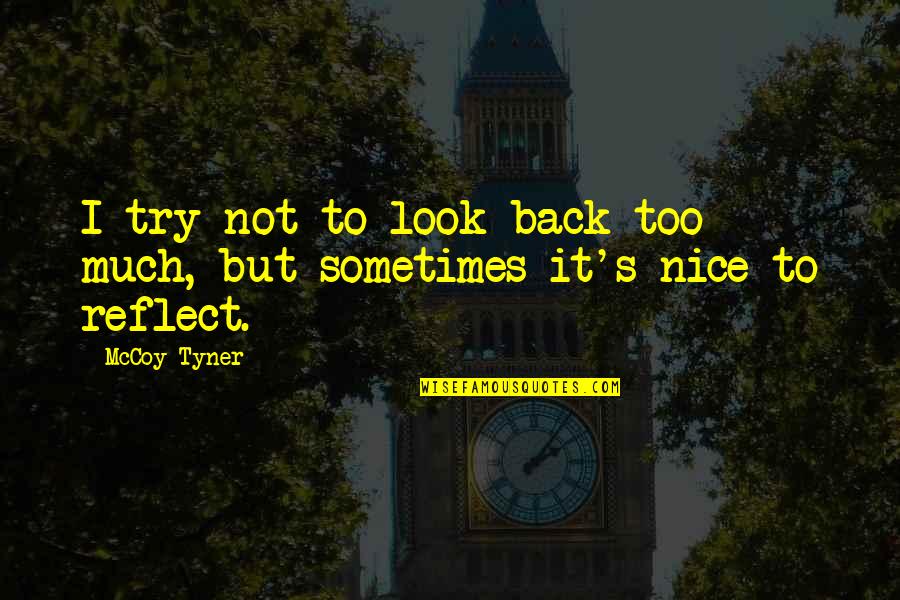 Nice Look Quotes By McCoy Tyner: I try not to look back too much,