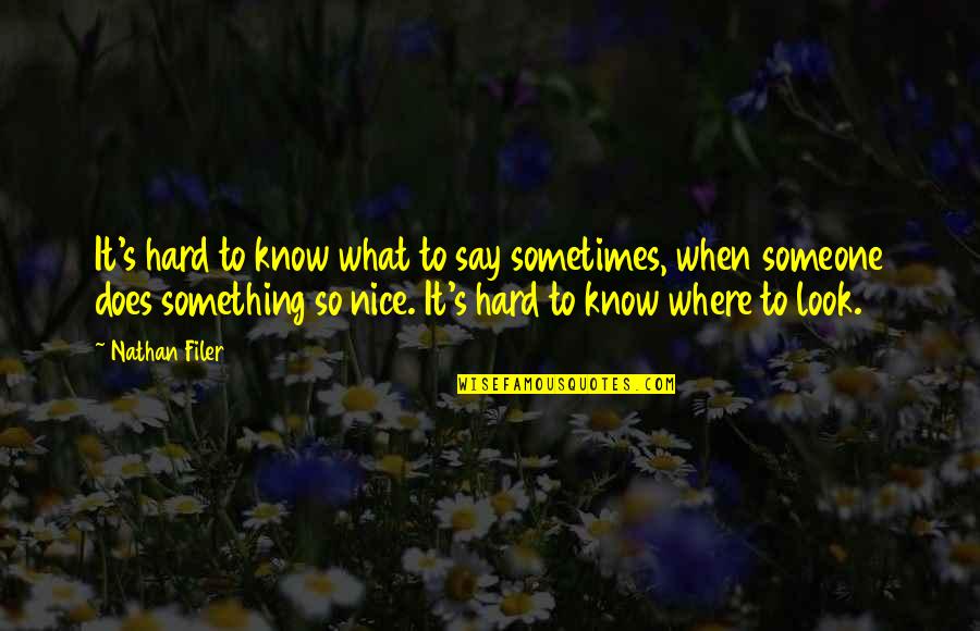Nice Look Quotes By Nathan Filer: It's hard to know what to say sometimes,