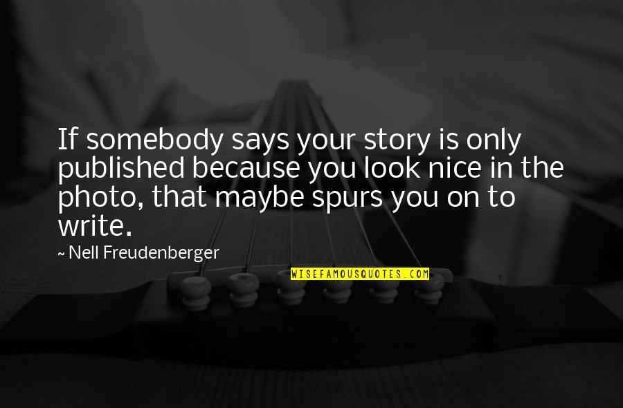 Nice Look Quotes By Nell Freudenberger: If somebody says your story is only published