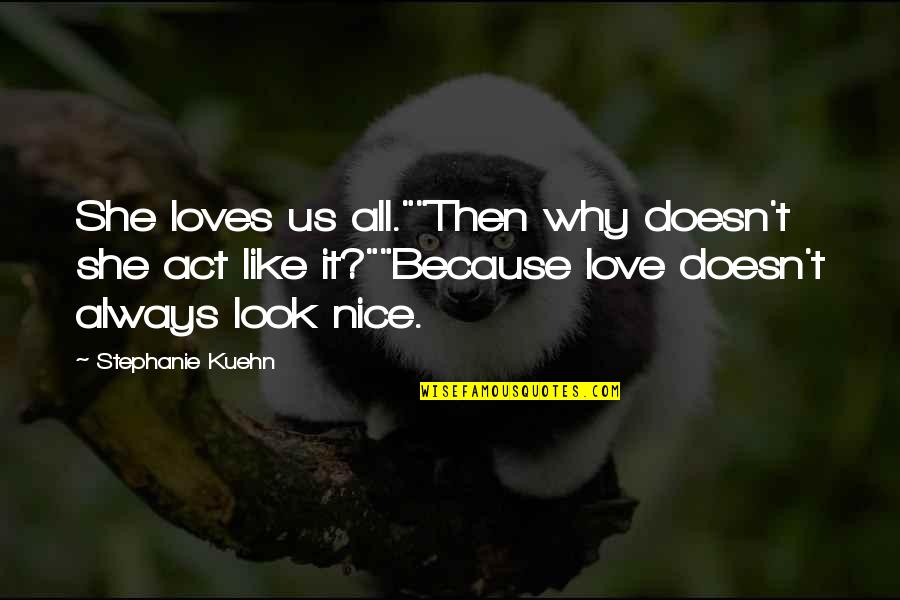 Nice Look Quotes By Stephanie Kuehn: She loves us all.""Then why doesn't she act