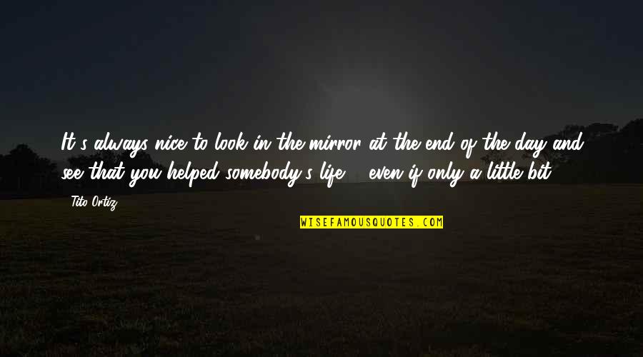Nice Look Quotes By Tito Ortiz: It's always nice to look in the mirror