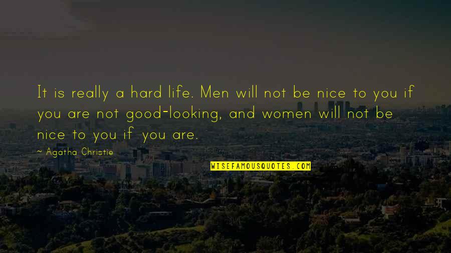 Nice Looking Quotes By Agatha Christie: It is really a hard life. Men will