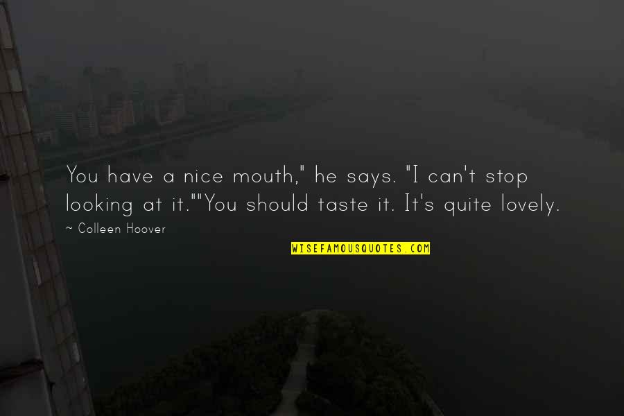 Nice Looking Quotes By Colleen Hoover: You have a nice mouth," he says. "I