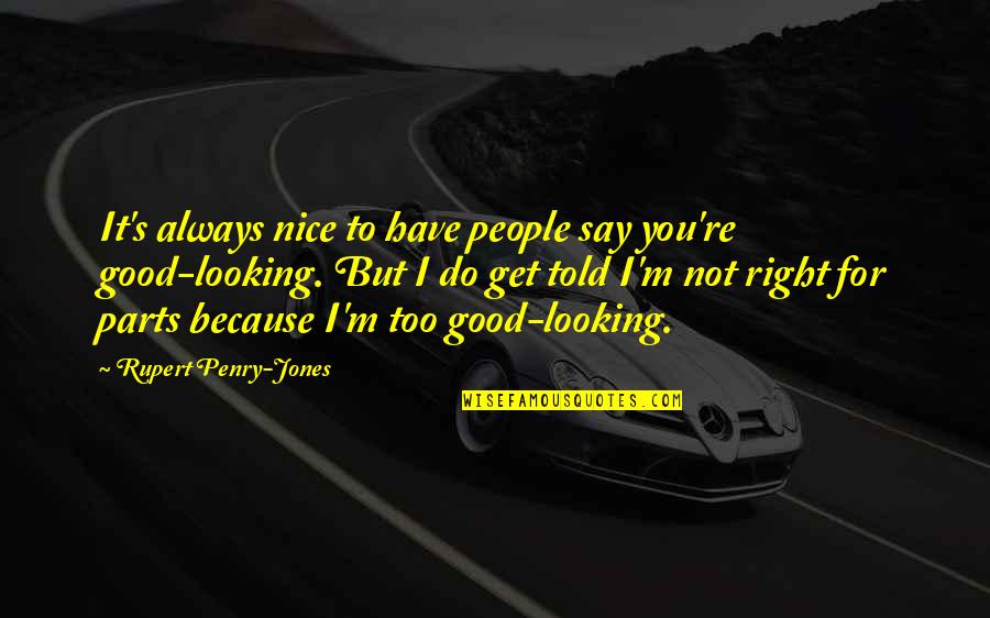 Nice Looking Quotes By Rupert Penry-Jones: It's always nice to have people say you're