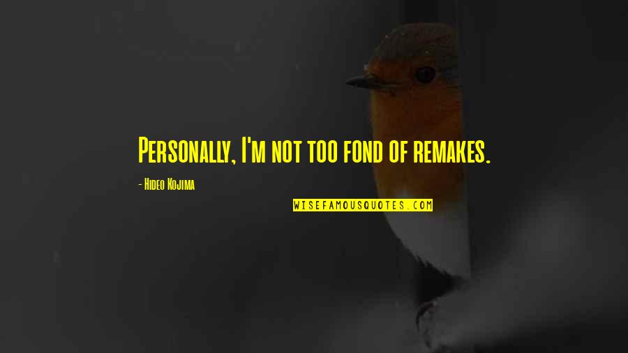 Nice Love Sayings And Quotes By Hideo Kojima: Personally, I'm not too fond of remakes. Nice Love Sayings And Quotes By Hideo Kojima: Personally, I'm not too fond of remakes.