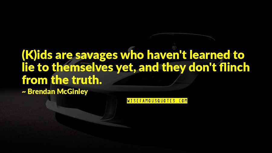 Nice Loving Quotes By Brendan McGinley: (K)ids are savages who haven't learned to lie