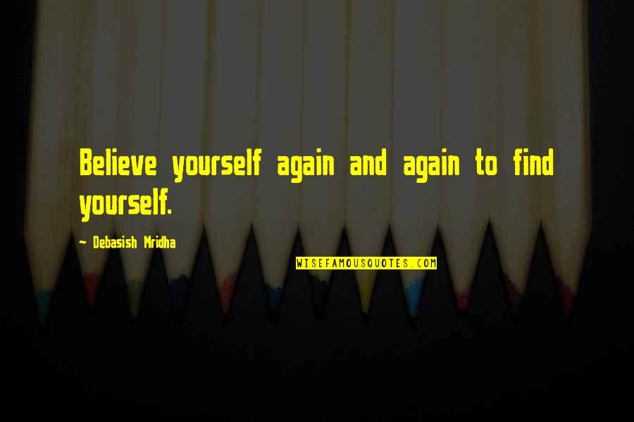Nice Loving Quotes By Debasish Mridha: Believe yourself again and again to find yourself.