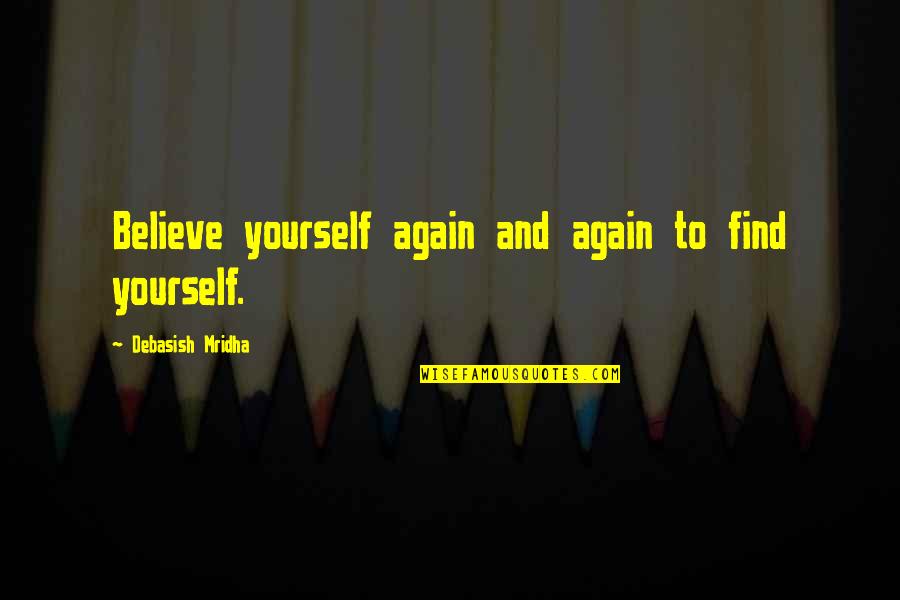 Nice Loving Quotes By Debasish Mridha: Believe yourself again and again to find yourself. Nice Loving Quotes By Debasish Mridha: Believe yourself again and again to find yourself.