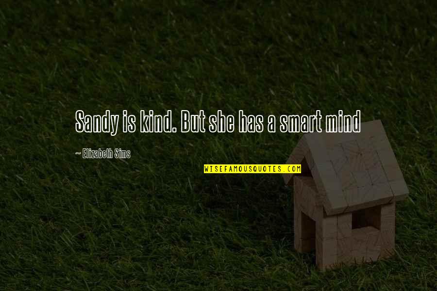 Nice Loving Quotes By Elizabeth Sims: Sandy is kind. But she has a smart Nice Loving Quotes By Elizabeth Sims: Sandy is kind. But she has a smart