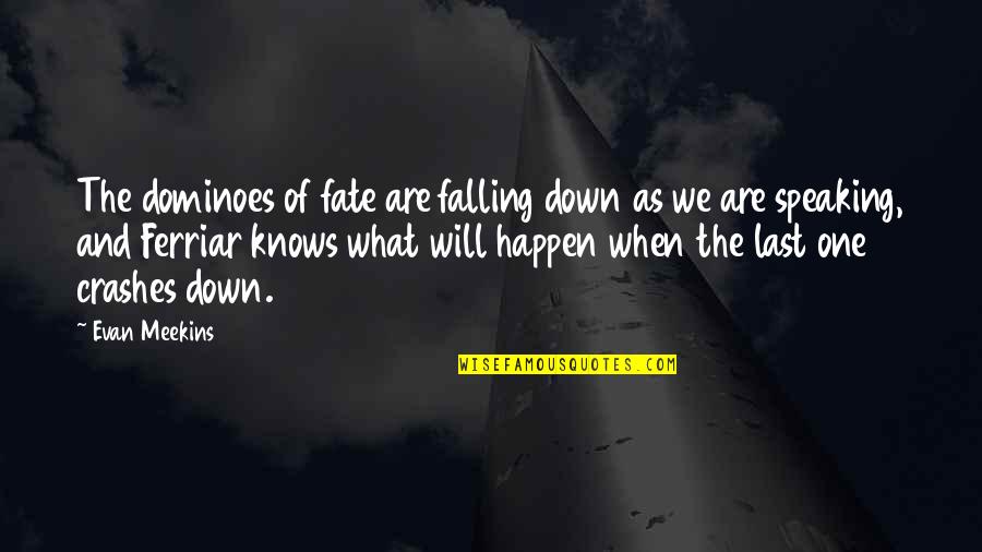 Nice Loving Quotes By Evan Meekins: The dominoes of fate are falling down as