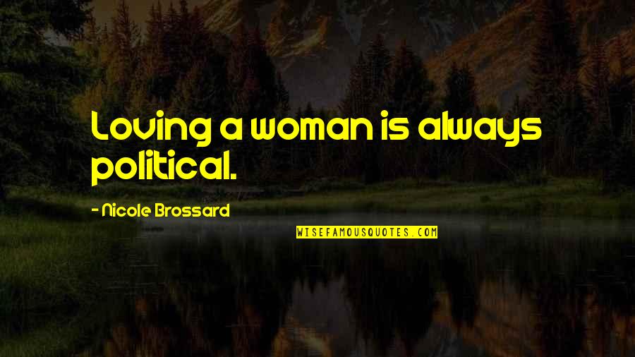 Nice Loving Quotes By Nicole Brossard: Loving a woman is always political. Nice Loving Quotes By Nicole Brossard: Loving a woman is always political.