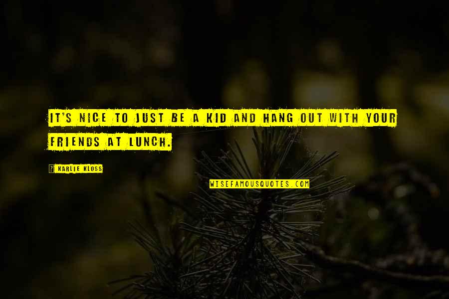 Nice Lunch Quotes By Karlie Kloss: It's nice to just be a kid and