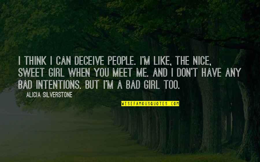 Nice Meet Up Quotes By Alicia Silverstone: I think I can deceive people. I'm like, Nice Meet Up Quotes By Alicia Silverstone: I think I can deceive people. I'm like,