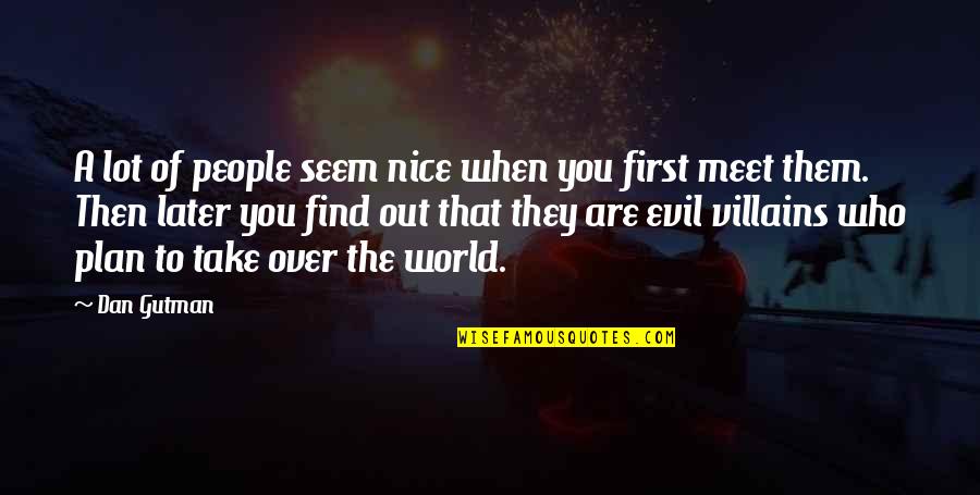 Nice Meet Up Quotes By Dan Gutman: A lot of people seem nice when you Nice Meet Up Quotes By Dan Gutman: A lot of people seem nice when you
