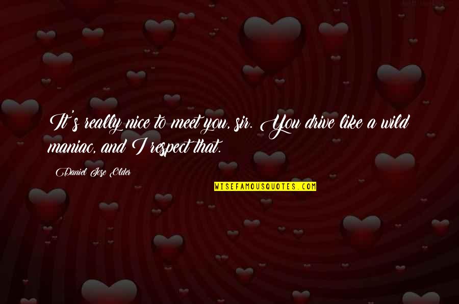 Nice Meet Up Quotes By Daniel Jose Older: It's really nice to meet you, sir. You Nice Meet Up Quotes By Daniel Jose Older: It's really nice to meet you, sir. You