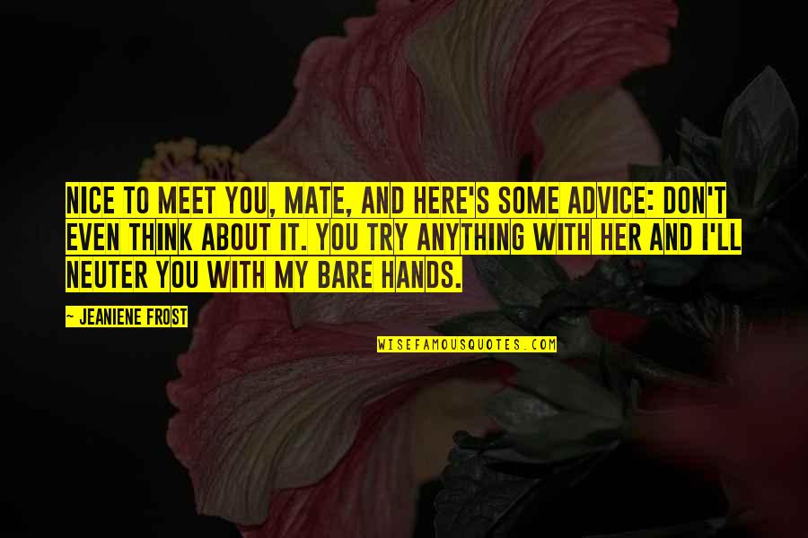 Nice Meet Up Quotes By Jeaniene Frost: Nice to meet you, mate, and here's some Nice Meet Up Quotes By Jeaniene Frost: Nice to meet you, mate, and here's some