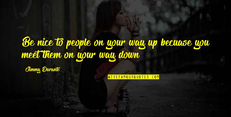 Nice Meet Up Quotes By Jimmy Durante: Be nice to people on your way up