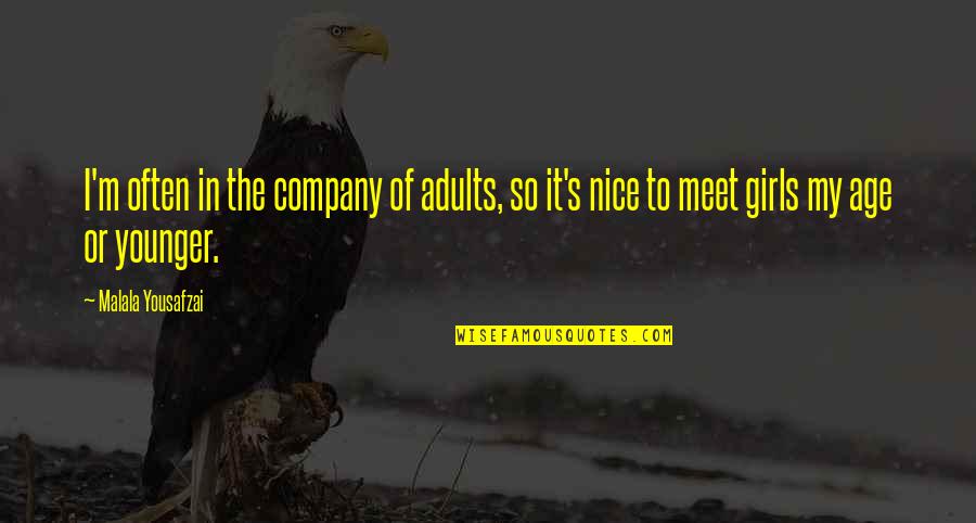 Nice Meet Up Quotes By Malala Yousafzai: I'm often in the company of adults, so Nice Meet Up Quotes By Malala Yousafzai: I'm often in the company of adults, so