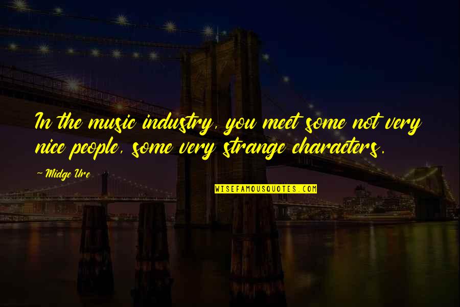 Nice Meet Up Quotes By Midge Ure: In the music industry, you meet some not Nice Meet Up Quotes By Midge Ure: In the music industry, you meet some not
