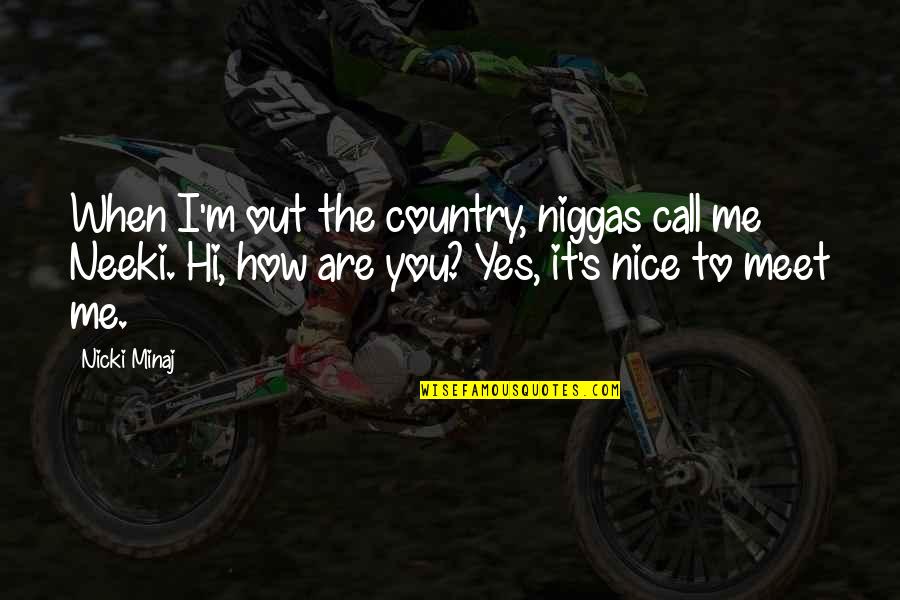 Nice Meet Up Quotes By Nicki Minaj: When I'm out the country, niggas call me Nice Meet Up Quotes By Nicki Minaj: When I'm out the country, niggas call me