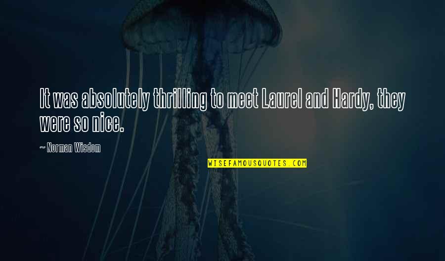 Nice Meet Up Quotes By Norman Wisdom: It was absolutely thrilling to meet Laurel and