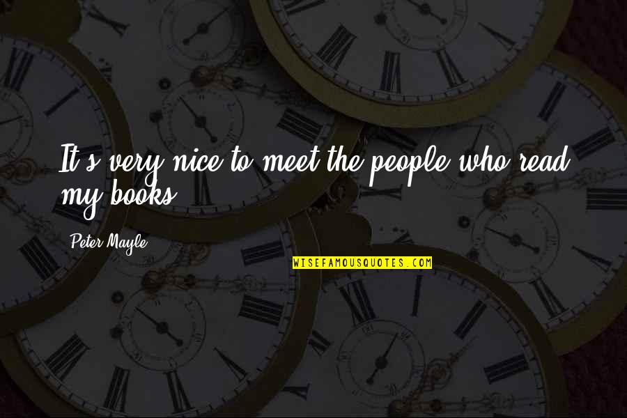 Nice Meet Up Quotes By Peter Mayle: It's very nice to meet the people who Nice Meet Up Quotes By Peter Mayle: It's very nice to meet the people who