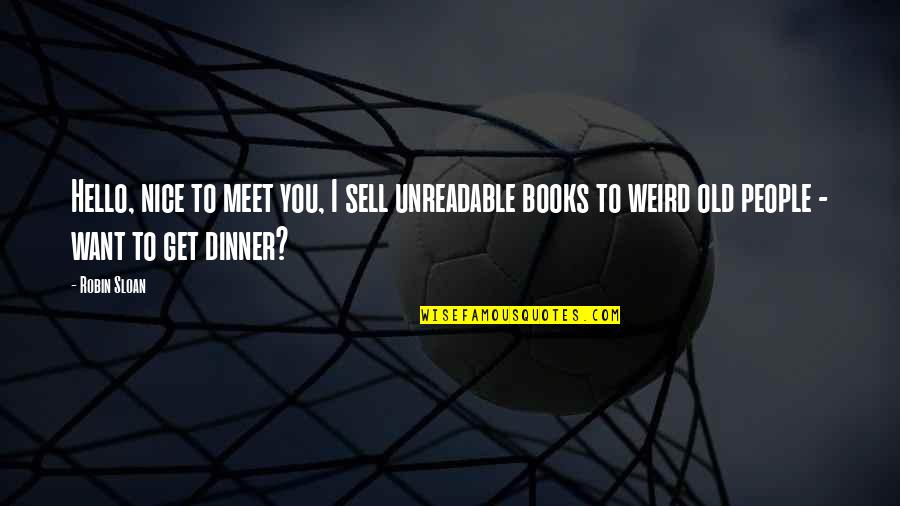 Nice Meet Up Quotes By Robin Sloan: Hello, nice to meet you, I sell unreadable Nice Meet Up Quotes By Robin Sloan: Hello, nice to meet you, I sell unreadable