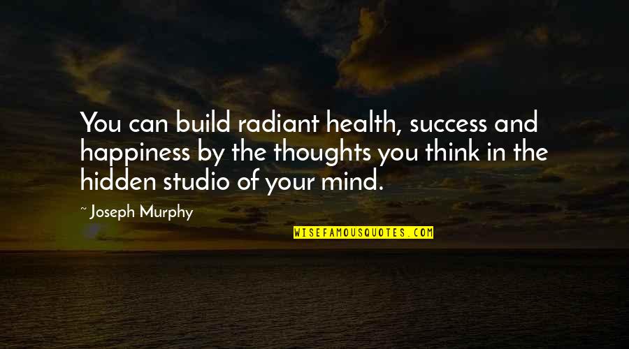 Nice Meeting You Today Quotes By Joseph Murphy: You can build radiant health, success and happiness