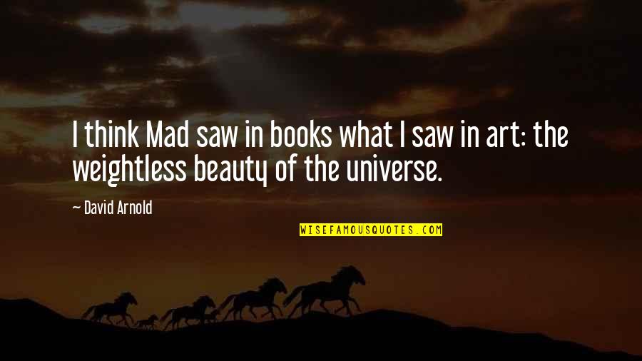 Nice Memorable Quotes By David Arnold: I think Mad saw in books what I