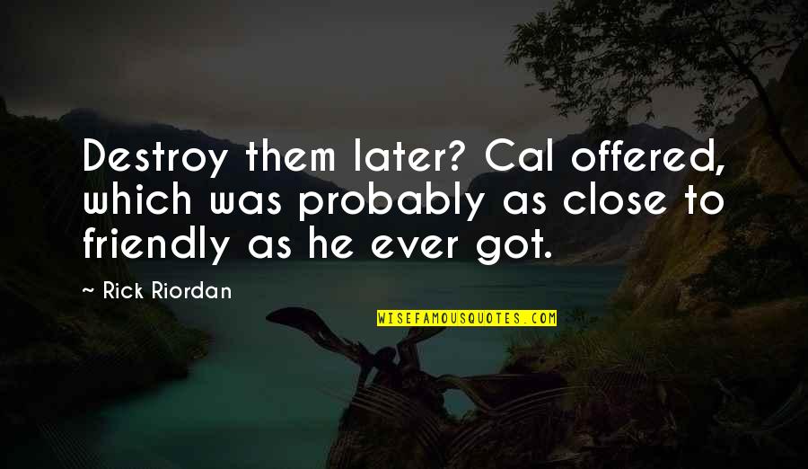 Nice Memorable Quotes By Rick Riordan: Destroy them later? Cal offered, which was probably