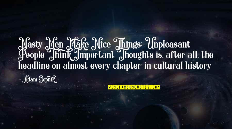 Nice Men Quotes By Adam Gopnik: Nasty Men Make Nice Things; Unpleasant People Think