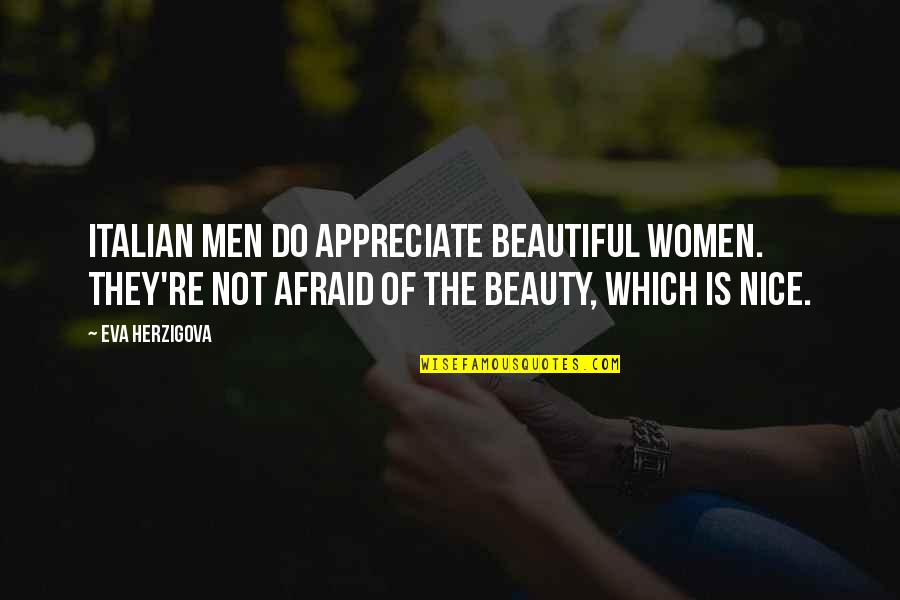 Nice Men Quotes By Eva Herzigova: Italian men do appreciate beautiful women. They're not