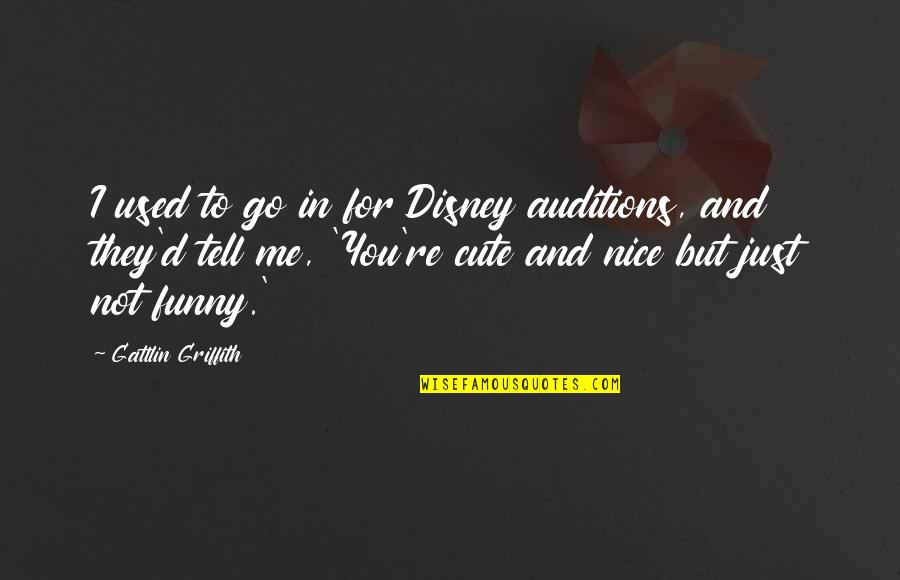 Nice N Cute Quotes By Gattlin Griffith: I used to go in for Disney auditions,