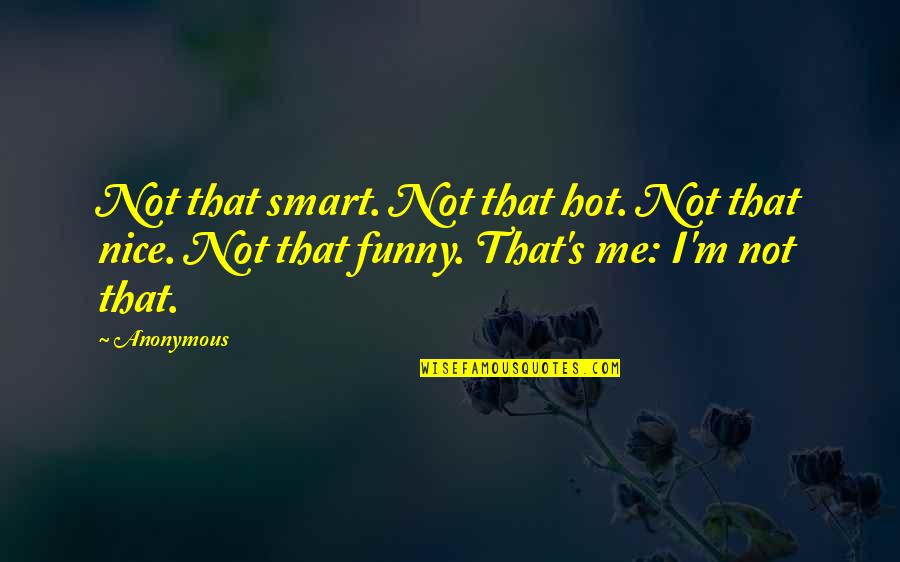 Nice N Funny Quotes By Anonymous: Not that smart. Not that hot. Not that