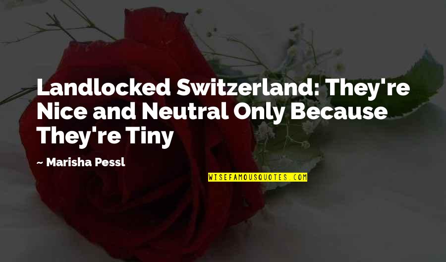 Nice N Funny Quotes By Marisha Pessl: Landlocked Switzerland: They're Nice and Neutral Only Because