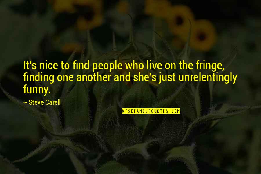 Nice N Funny Quotes By Steve Carell: It's nice to find people who live on