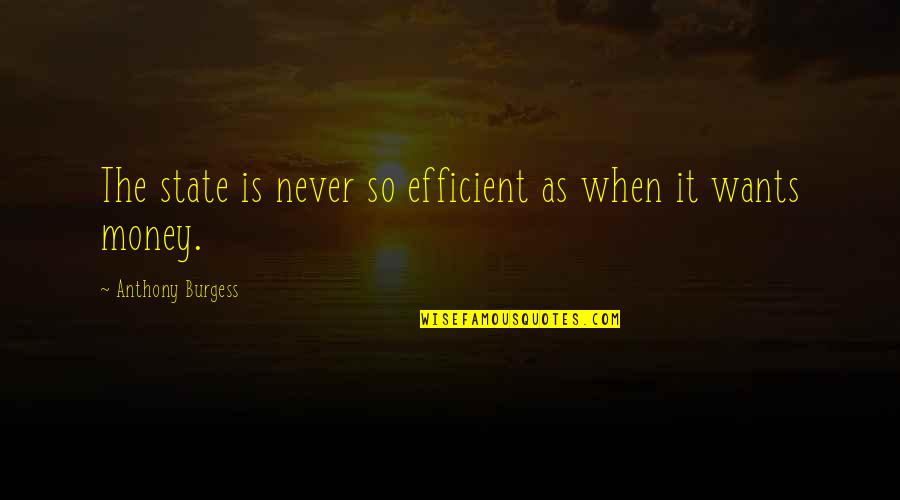 Nice N Heart Touching Quotes By Anthony Burgess: The state is never so efficient as when