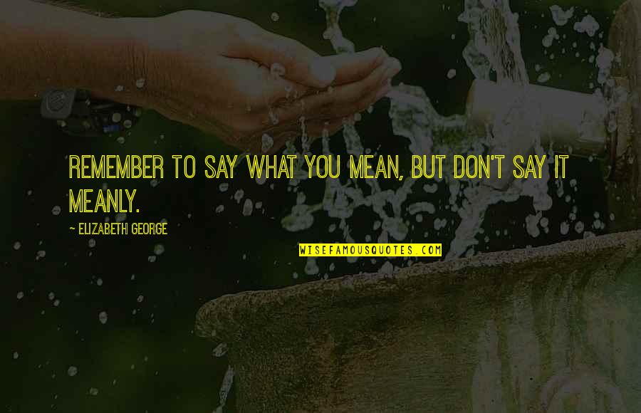 Nice N Lovely Quotes By Elizabeth George: Remember to say what you mean, but don't